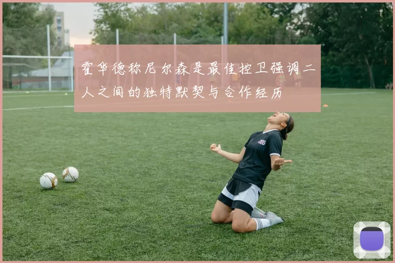 霍华德称尼尔森是最佳控卫强调二人之间的独特默契与合作经历